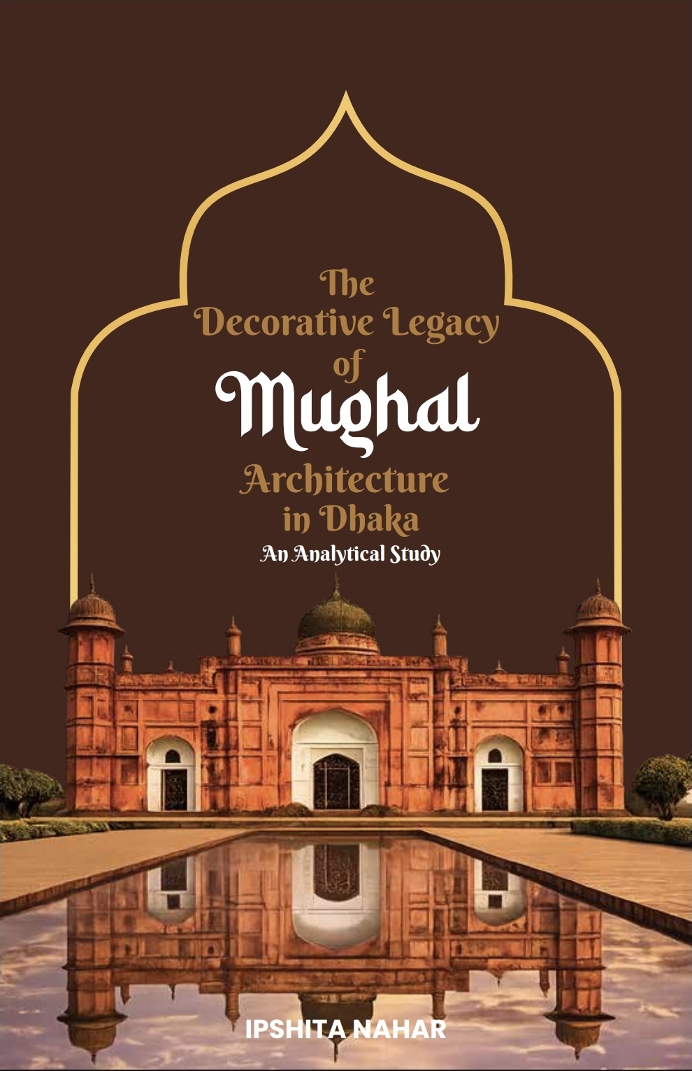 The Decorative Legacy of Mughal Architecture in Dhaka - 978-984-35-9582-9